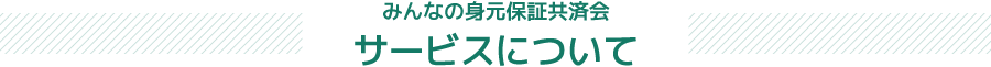 みんなの身元保証共済会サービスについて